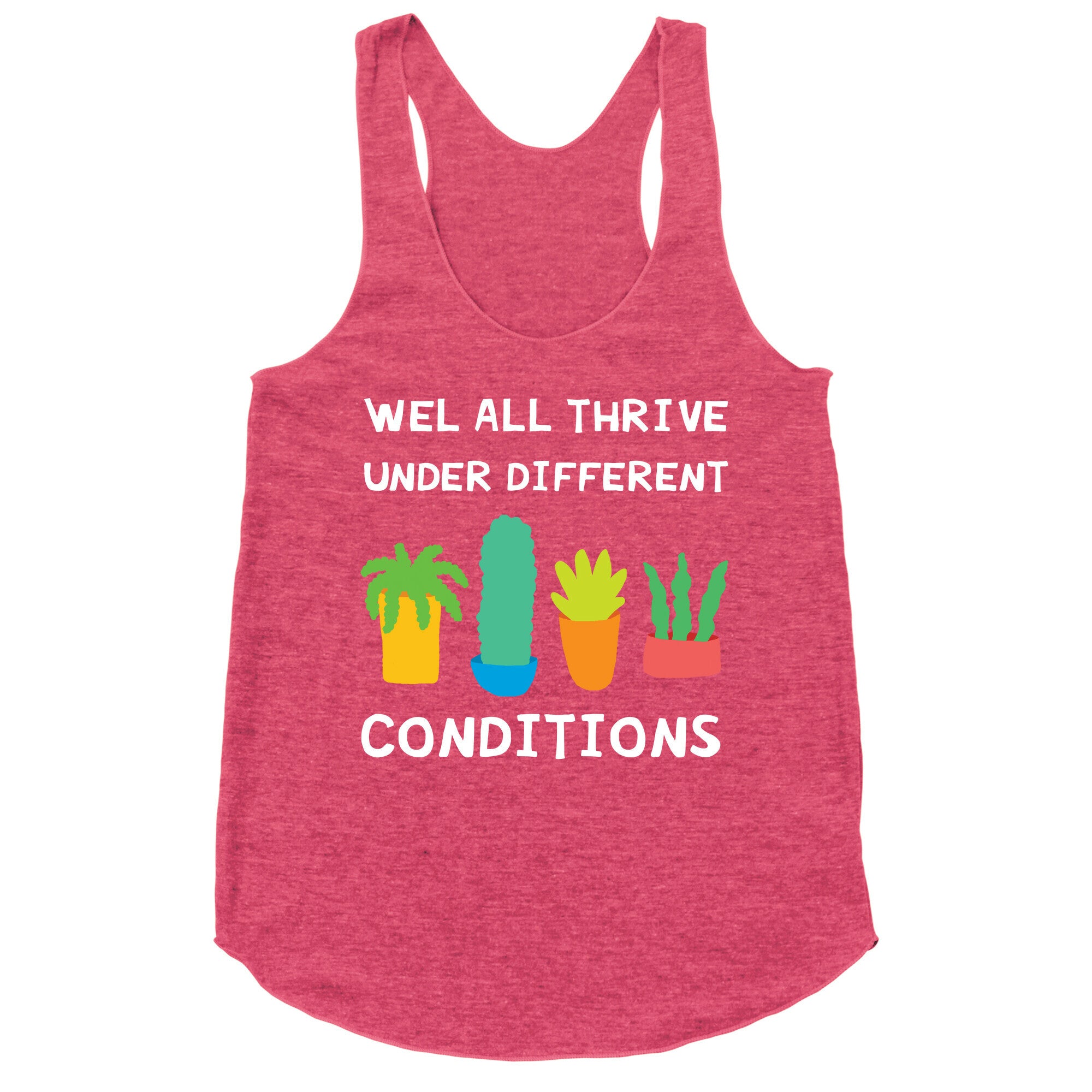 Wel All Thrive Under Different Conditions Racerback Tank